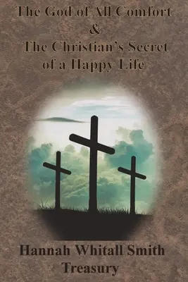 Hannah Whitall Smith Treasury - The God of All Comfort & The Christian's Secret of a Happy Life (Křesťanské tajemství šťastného života) - Hannah Whitall Smith Treasury - The God of All Comfort & The Christian's Secret of a Happy Life