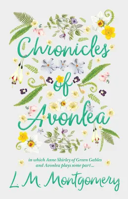 Kroniky Avonlea, v nichž hraje určitou roli Anna Shirleyová ze Zeleného štítu a Avonlea .. - Chronicles of Avonlea, in Which Anne Shirley of Green Gables and Avonlea Plays Some Part ..