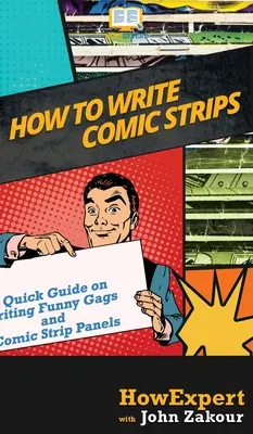 Jak psát komiksy: Jak psát komiksy: Rychlý průvodce psaním vtipných gagů a komiksových stripů - How to Write Comic Strips: A Quick Guide on Writing Funny Gags and Comic Strip Panels
