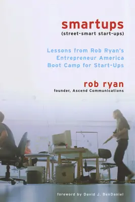 Smartups: Lekce z amerického výcvikového tábora pro začínající podnikatele Roba Ryana - Smartups: Lessons from Rob Ryan's Entrepreneur America Boot Camp for Start-Ups