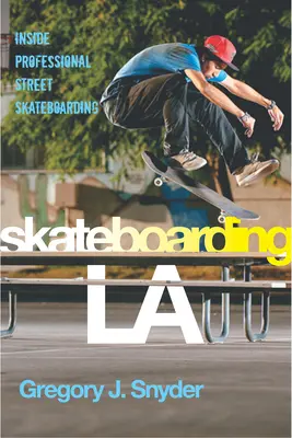 Skateboarding LA: Profesionální pouliční skateboarding v LA - Skateboarding LA: Inside Professional Street Skateboarding
