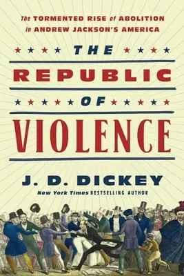 Republika násilí: Trápivý vzestup abolicionistů v Americe Andrewa Jacksona - The Republic of Violence: The Tormented Rise of Abolition in Andrew Jackson's America