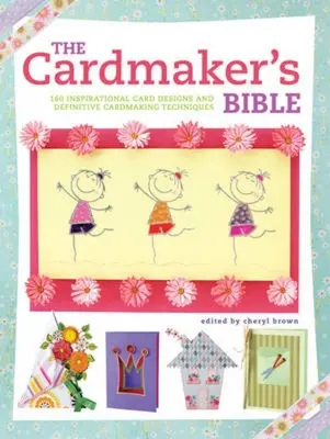 Cardmaker's Bible: 160 inspirativních návrhů přáníček a definitivní techniky výroby přáníček (The Cardmaker's Bible: 160 Inspirational Card Designs and Definitive Cardmaking Techniques) - The Cardmaker's Bible: 160 Inspirational Card Designs and Definitive Cardmaking Techniques