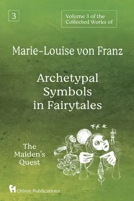 3. svazek Sebraných spisů Marie-Louise von Franz: Archetypální symboly v pohádkách: Dívčí výprava - Volume 3 of the Collected Works of Marie-Louise von Franz: Archetypal Symbols in Fairytales: The Maiden's Quest