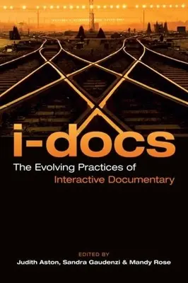 I-Docs: Vývoj praxe interaktivních dokumentů - The Evolving Practices of Interactive Documentary - I-Docs: The Evolving Practices of Interactive Documentary
