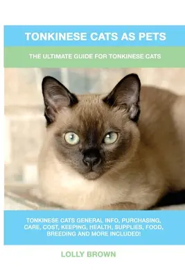 Tonkinské kočky jako domácí mazlíčci: Průvodce pro tonkinské kočky - Tonkinese Cats as Pets: The Ultimate Guide for Tonkinese Cats