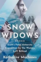 Sněžné vdovy - Scottova osudová antarktická výprava očima žen, které po sobě zanechaly - Snow Widows - Scott'S Fatal Antarctic Expedition Through the Eyes of the Women They Left Behind