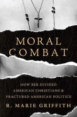 Morální boj: Jak sex rozdělil americké křesťany a rozbil americkou politiku - Moral Combat: How Sex Divided American Christians and Fractured American Politics
