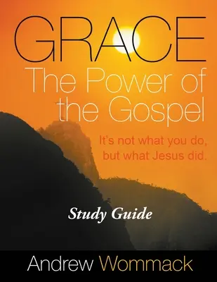 Milost Moc evangelia Studijní příručka: Není důležité, co děláš ty, ale co udělal Ježíš. - Grace The Power of the Gospel Study Guide: It's Not What You Do, But What Jesus Did.