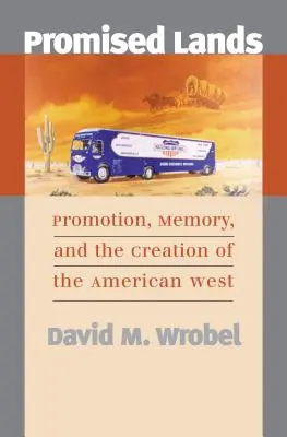 Zaslíbené země: Propagace, paměť a vytváření amerického Západu - Promised Lands: Promotion, Memory, and the Creation of the American West