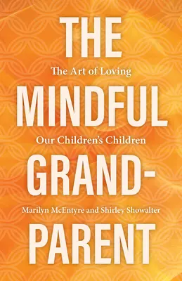 Všímavý prarodič: Umění milovat děti našich dětí - The Mindful Grandparent: The Art of Loving Our Children's Children