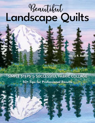 Krásné krajinné deky: Jednoduché kroky k úspěšné látkové koláži; 50+ tipů pro profesionální výsledky. - Beautiful Landscape Quilts: Simple Steps to Successful Fabric Collage; 50+ Tips for Professional Results