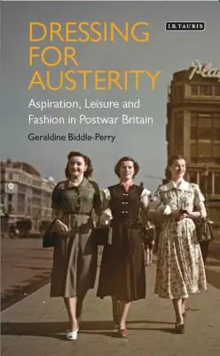 Oblékání pro úspory: Aspirace, volný čas a móda v poválečné Británii - Dressing for Austerity: Aspiration, Leisure and Fashion in Post-War Britain