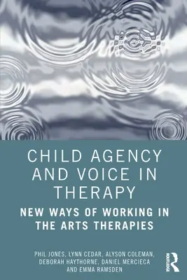 Dětská agentura a hlas v terapii: Nové způsoby práce v uměleckých terapiích - Child Agency and Voice in Therapy: New Ways of Working in the Arts Therapies