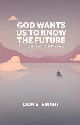 Bůh chce, abychom znali budoucnost: Úvod do biblických proroctví - God Wants Us To Know The Future: An Introduction to Bible Prophecy