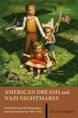 Americké sny a nacistické noční můry: Rané vědomí holocaustu a liberální Amerika, 1957-1965 - American Dreams and Nazi Nightmares: Early Holocaust Consciousness and Liberal America, 1957-1965