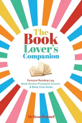 Společník milovníka knih: Osobní čtenářský deník, deník s podněty k recenzím a průvodce klubem - The Book Lover's Companion: Personal Reading Log, Review Prompted Journal, and Club Guide