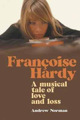 Francoise Hardy: Hudební příběh o lásce a ztrátě - Francoise Hardy: A musical tale of love and loss