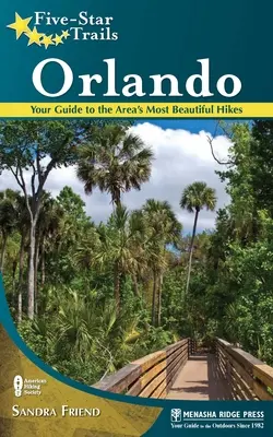 Pětihvězdičkové stezky: Hvězdné stezky: Orlando: průvodce po nejznámějších turistických stezkách: Orlando: Hvězdné stezky: Průvodce nejkrásnějšími pěšími túrami v oblasti - Five-Star Trails: Orlando: Your Guide to the Area's Most Beautiful Hikes