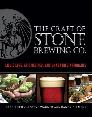 The Craft of Stone Brewing Co.: Kuchařství pivovaru Stone: Tekutá literatura, epické recepty a bezostyšná arogance - The Craft of Stone Brewing Co.: Liquid Lore, Epic Recipes, and Unabashed Arrogance