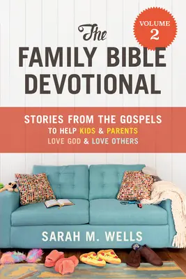 Biblická pobožnost pro rodinu, 2. díl: Příběhy z evangelií, které pomáhají dětem a rodičům milovat Boha a milovat druhé lidi - The Family Bible Devotional, Volume 2: Stories from the Gospels to Help Kids and Parents Love God and Love Others