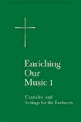 Obohacení naší hudby 1: Kancionály a úpravy pro eucharistii - Enriching Our Music 1: Canticles and Settings for the Eucharist