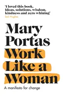 Pracuj jako žena - manifest za změnu (Portas Mary (Author)) - Work Like a Woman - A Manifesto For Change (Portas Mary (Author))