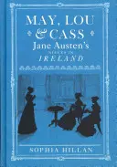 May, Lou a Cass: Neteře Jane Austenové v Irsku - May, Lou & Cass: Jane Austen's Nieces in Ireland