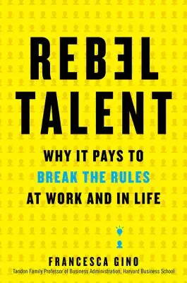 Talent rebelů: Proč se vyplatí porušovat pravidla v práci i v životě? - Rebel Talent: Why It Pays to Break the Rules at Work and in Life