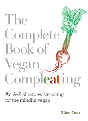 Kompletní kniha veganského doplňování: AZ bezodpadového stravování pro uvědomělé vegany - The Complete Book of Vegan Compleating: An AZ of Zero-Waste Eating for the Mindful Vegan