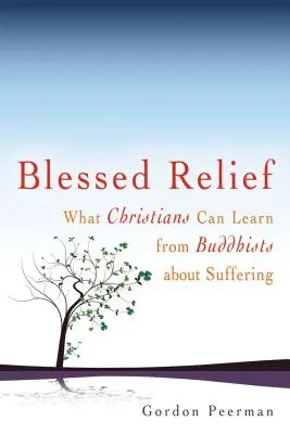Požehnaná úleva: Co se křesťané mohou naučit od buddhistů o utrpení - Blessed Relief: What Christians Can Learn from Buddhists about Suffering