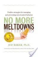 Už žádné zhroucení: Pozitivní strategie pro zvládání nezvladatelného chování a jeho prevenci - No More Meltdowns: Positive Strategies for Managing and Preventing Out-Of-Control Behavior