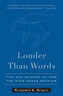 Hlasitější než slova: Nová věda o tom, jak mysl vytváří smysl. - Louder Than Words: The New Science of How the Mind Makes Meaning