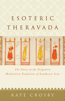 Esoterická théraváda: Příběh zapomenuté meditační tradice jihovýchodní Asie - Esoteric Theravada: The Story of the Forgotten Meditation Tradition of Southeast Asia