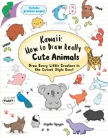 Kawaii: Jak nakreslit opravdu roztomilá zvířátka - nakreslete každé malé stvoření tím nejroztomilejším stylem na světě! - Kawaii: How to Draw Really Cute Animals - Draw Every Little Creature in the Cutest Style Ever!