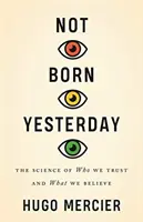 Nenarodil se včera: Vědecké poznatky o tom, komu věříme a čemu věříme. - Not Born Yesterday: The Science of Who We Trust and What We Believe