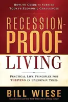 Recession-Proof Living (Život bez recese): Praktické životní zásady pro prosperitu v nejistých časech - Recession-Proof Living: Practical Life Principles for Thriving in Uncertain Times