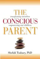 Vědomý rodič: Proměna nás samých, posílení našich dětí - The Conscious Parent: Transforming Ourselves, Empowering Our Children