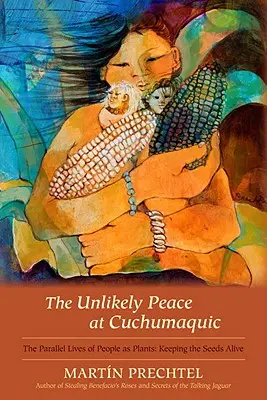 Nepravděpodobný mír v Cuchumaquicu: Paralelní životy lidí jako rostlin: Udržování semen při životě - The Unlikely Peace at Cuchumaquic: The Parallel Lives of People as Plants: Keeping the Seeds Alive