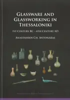 Sklo a sklářství v Soluni - 1. století př. n. l. - 6. století n. l. - Glassware and Glassworking in Thessaloniki - 1st Century BC - 6th Century AD