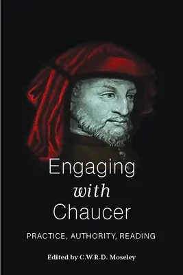 Engaging with Chaucer: Chaucer a Chaucerovi: Chaucher: praxe, autorita, četba - Engaging with Chaucer: Practice, Authority, Reading