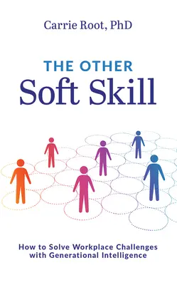 Druhá měkká dovednost: Jak řešit problémy na pracovišti pomocí generační inteligence - The Other Soft Skill: How to Solve Workplace Challenges with Generational Intelligence