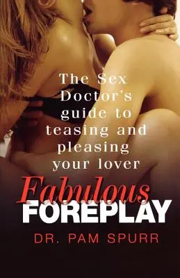 Báječná předehra: Průvodce sexuálního lékaře, jak dráždit a uspokojovat svého milence. - Fabulous Foreplay: The Sex Doctor's Guide to Teasing and Pleasing Your Lover
