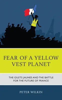 Strach z planety žlutých vest: Gilets Jaunes a bitva o budoucnost Francie: Strach ze žlutých vest - Fear of a Yellow Vest Planet: The Gilets Jaunes and the Battle for the Future of France