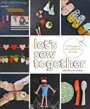 Pojďme šít společně: Šijeme spolu: Jednoduché projekty, které zvládne celá rodina - Let's Sew Together: Simple Projects the Whole Family Can Make