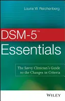 DSM-5 Essentials: Základní informace o změnách v kritériích: Průvodce zkušeného klinického lékaře - DSM-5 Essentials: The Savvy Clinician's Guide to the Changes in Criteria