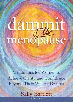Sakra ... Je to menopauza! Meditace pro ženy k dosažení jasnosti a sebedůvěry nad rámec jejich nejdivočejších snů, 1. díl: Meditace pro ženy k získání - Dammit ... It IS Menopause! Meditations for Women to Achieve Clarity and Confidence Beyond Their Wildest Dreams, Volume 1: Meditations for Women to Ac