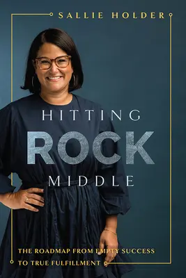 Úder do skalního středu: Plán cesty od prázdného úspěchu k opravdovému naplnění - Hitting Rock Middle: The Roadmap from Empty Success to True Fulfillment