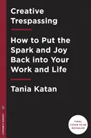 Creative Trespassing: Jak vrátit jiskru a radost do práce a života - Creative Trespassing: How to Put the Spark and Joy Back Into Your Work and Life