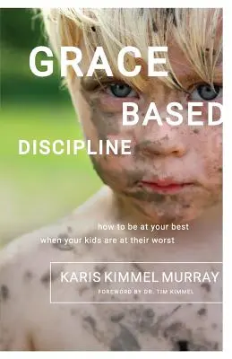 Disciplína založená na milosti: Jak být nejlepší, když je vašim dětem nejhůř? - Grace Based Discipline: How to Be at Your Best When Your Kids Are at Their Worst